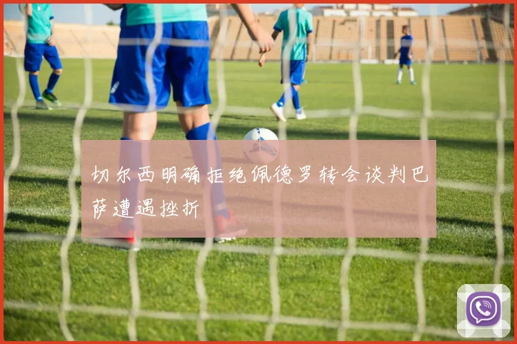 切尔西明确拒绝佩德罗转会谈判巴萨遭遇挫折
