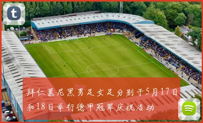 拜仁慕尼黑男足女足分别于5月17日和18日举行德甲冠军庆祝活动