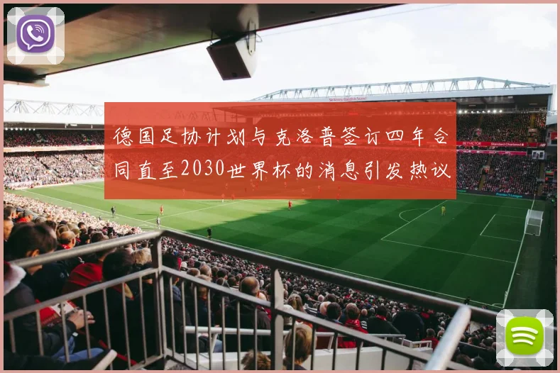 德国足协计划与克洛普签订四年合同直至2030世界杯的消息引发热议